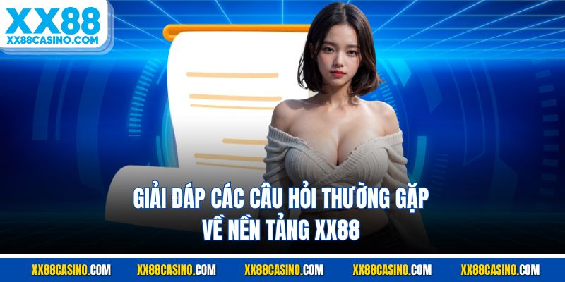 Giải đáp các câu hỏi thường gặp về nền tảng XX88